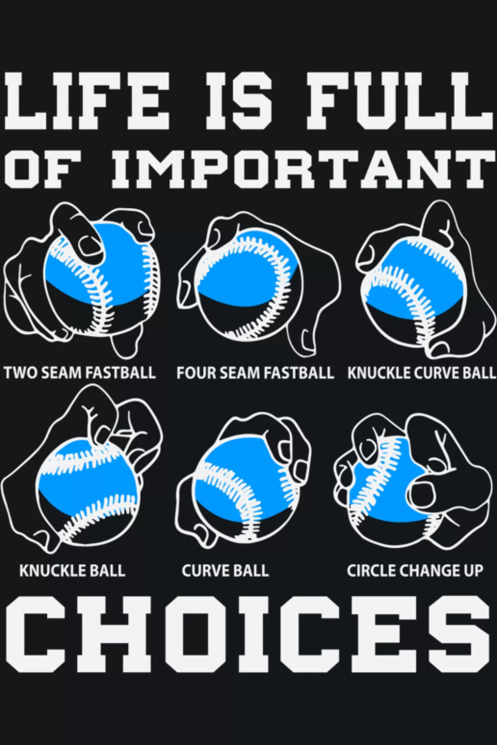 Life Is Full Of Important Choices Baseball Pitcher Shirts: Types Of Pitches For Fans And Players 32 Life is full of choices baseball pitcher grips joke with four baseballs in hand poses.