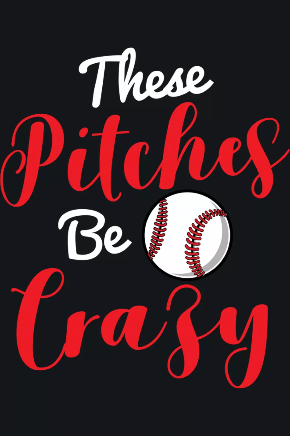 These Pitches Be Crazy baseball and softball design with bright script.