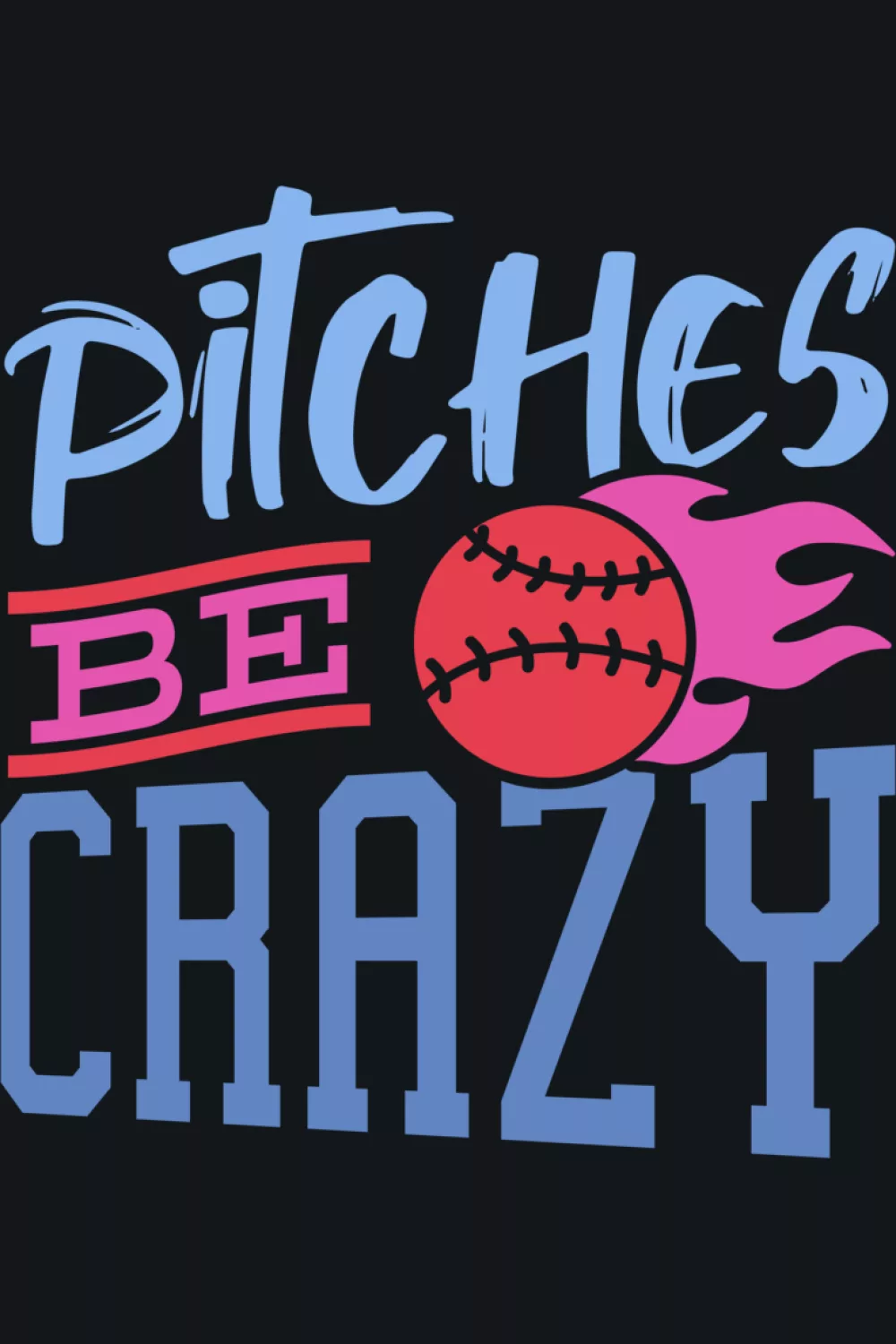 Pitches Be Crazy design for girls and women with feminine script.
