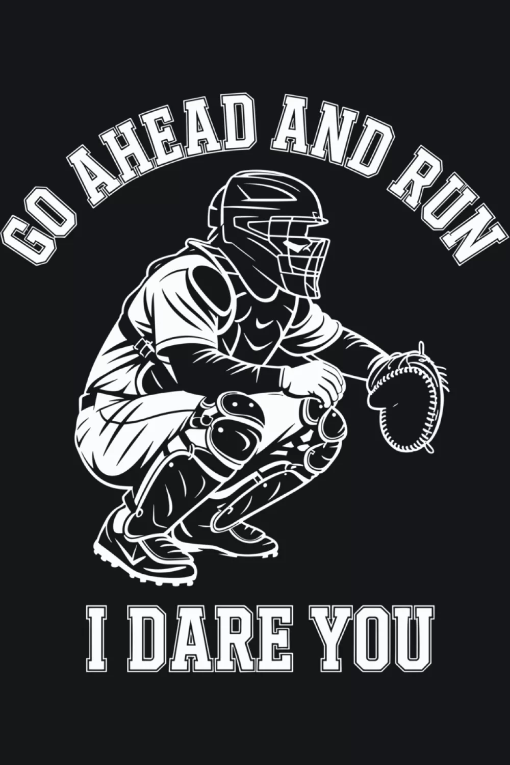 Go Ahead Run I Dare You Baseball Catcher Shirts for Game Day 54 Detailed catcher drawing paired with gear themed accents.