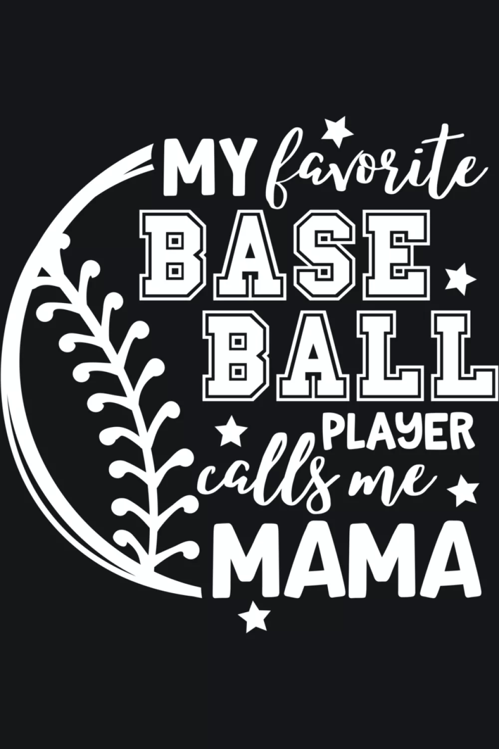 Baseball design that says my favorite baseball player calls me mama with playful nickname lettering and funny message for parents cheering from the stands.