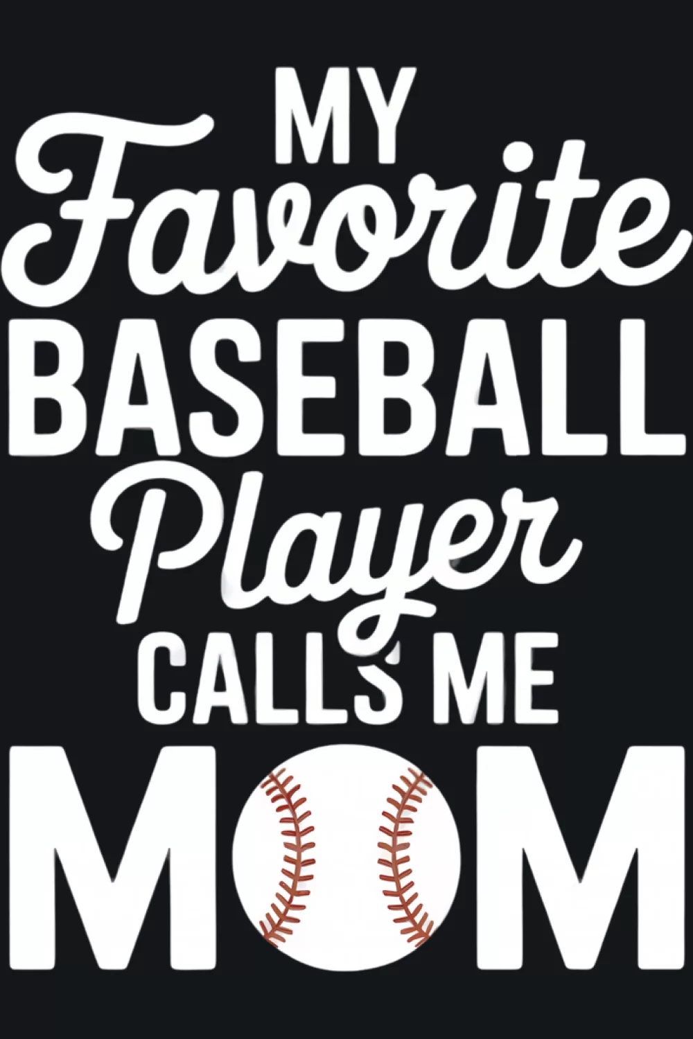 Baseball design that says my favorite baseball player calls me mom with clean simple lettering for parents cheering from the stands.