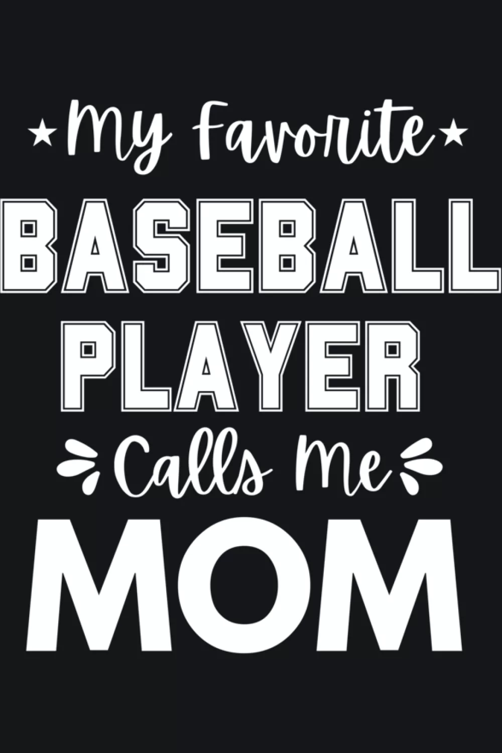 Baseball design that says my favorite baseball player calls me mom with clean simple lettering for parents cheering from the stands.