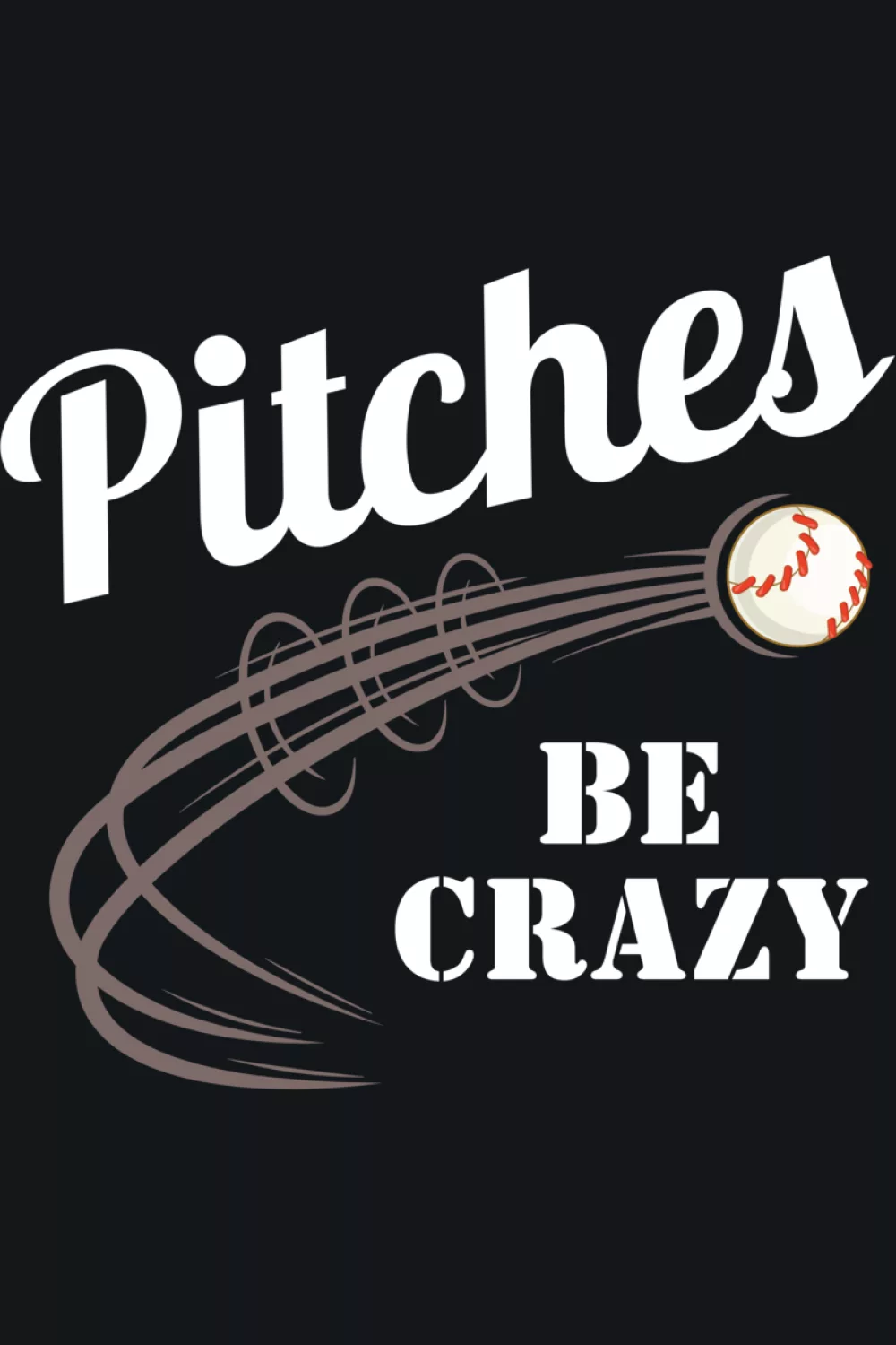 Pitches Be Crazy funny baseball pitcher shirt.