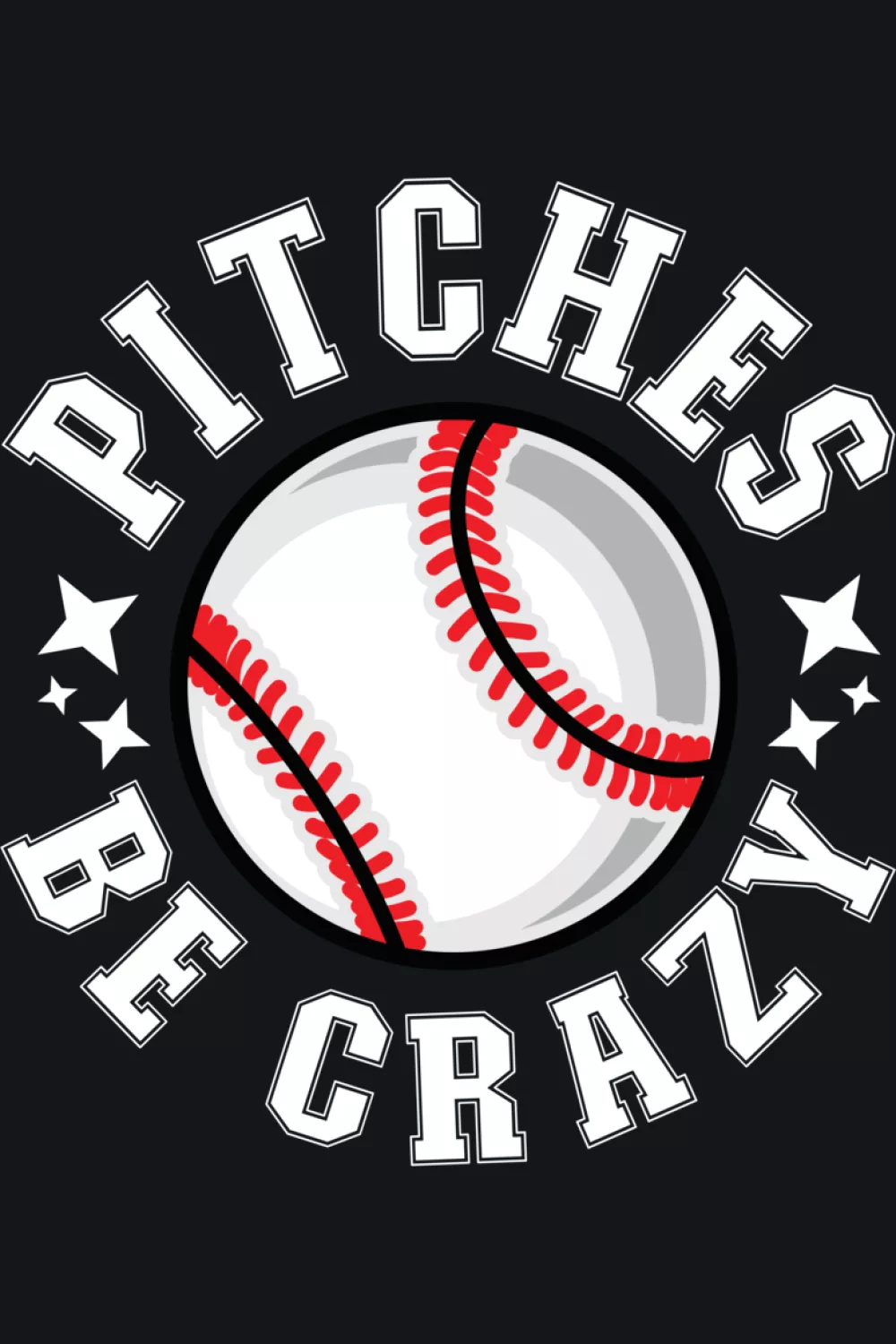 Pitches Be Crazy funny pitcher art with modern layout.