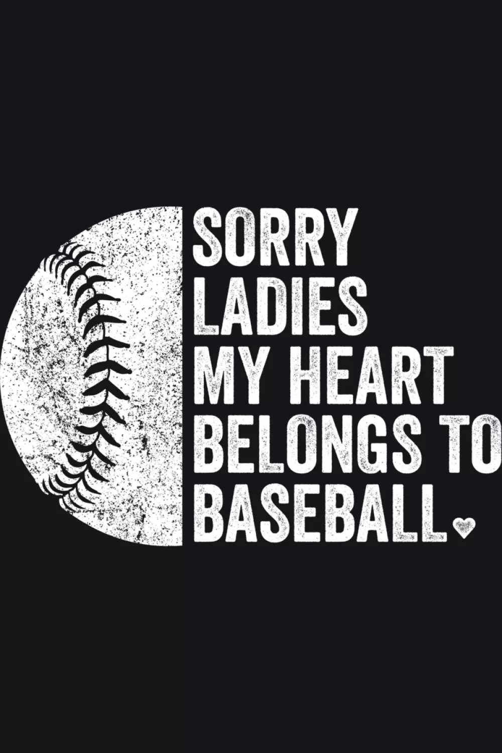 Sorry ladies my heart belongs to baseball design with baseball edge and compact text layout for fans.