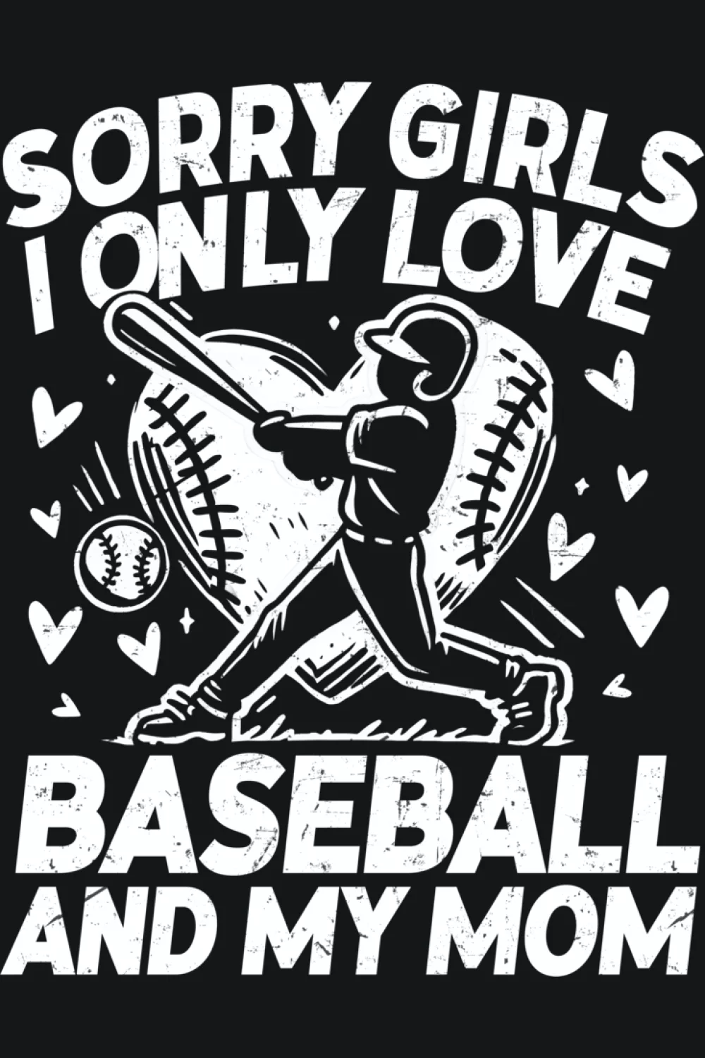 Sorry girls I only love baseball and my mom bold typography Valentine shirt idea for fans and families.