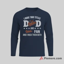 Baltimore Orioles Fan Dad I Have Two Titles Shirt on navy long sleeve shirt for men graphic tee