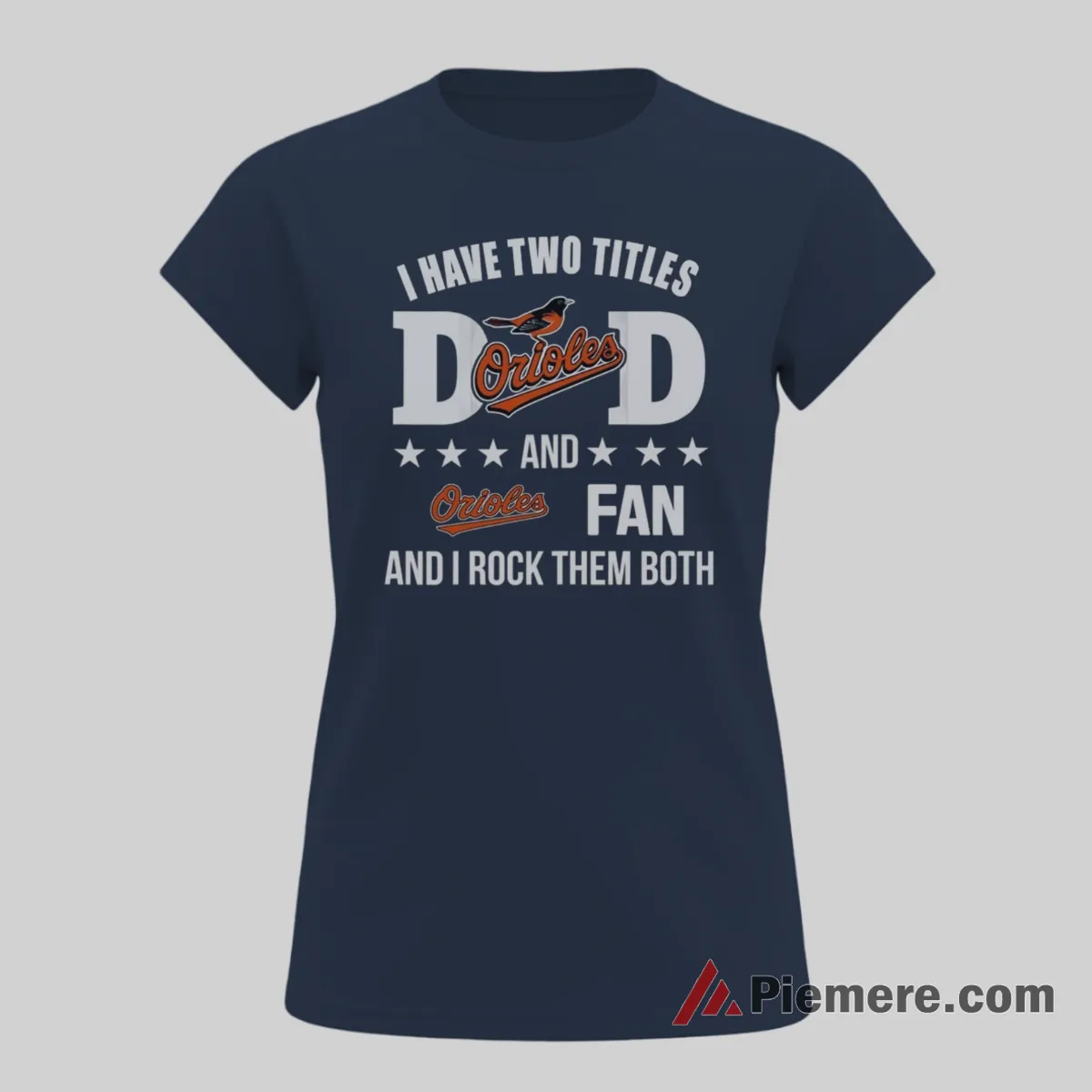 Baltimore Orioles Fan Dad I Have Two Titles Shirt on navy short sleeve shirt for women graphic tee