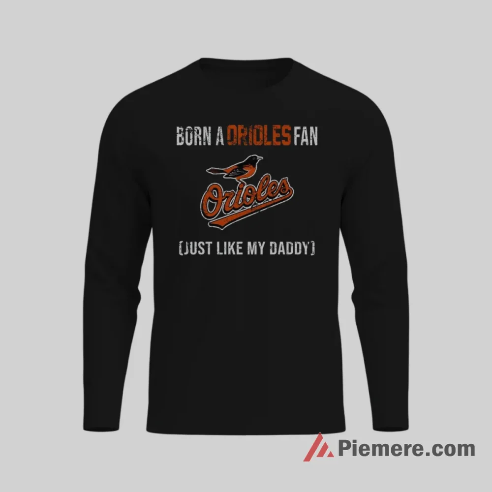 Born A Baltimore Orioles Fan Just Like My Daddy Shirt on black long sleeve shirt for men graphic tee