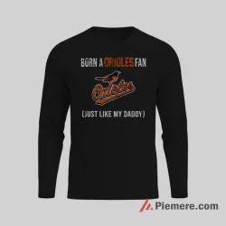 Born A Baltimore Orioles Fan Just Like My Daddy Shirt on black long sleeve shirt for men graphic tee