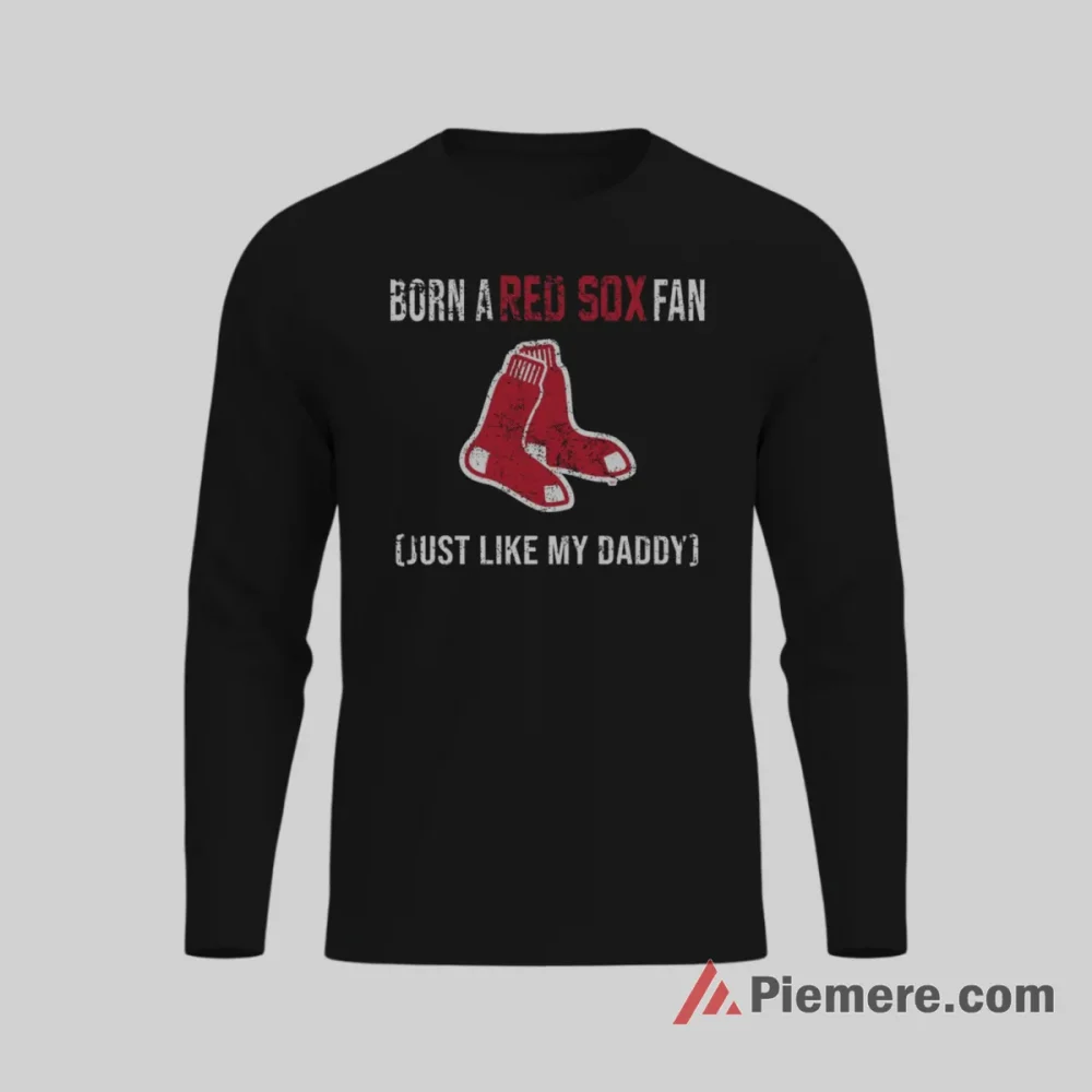 Boston Red Sox Born A Fan Just Like My Daddy Shirt on black long sleeve shirt for men graphic tee