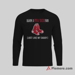 Boston Red Sox Born A Fan Just Like My Daddy Shirt on black long sleeve shirt for men graphic tee
