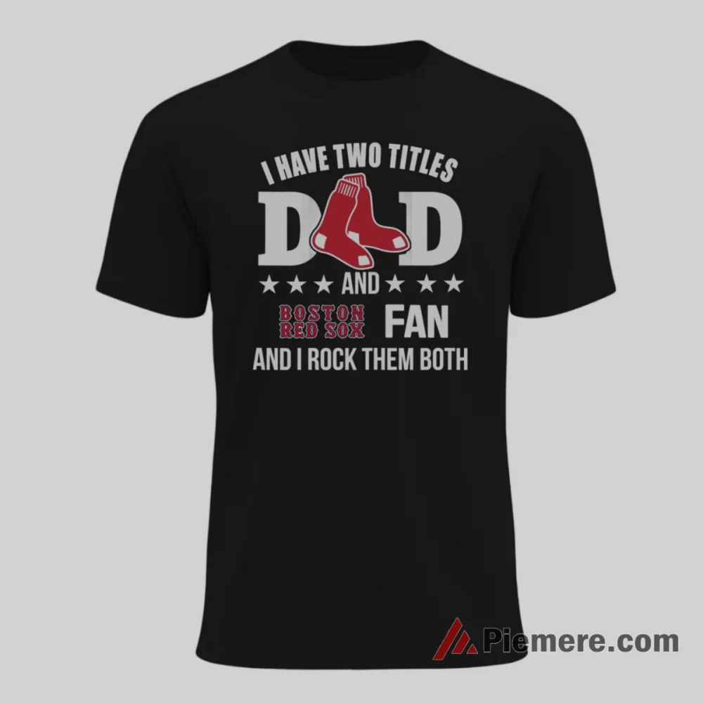 Boston Red Sox Fan Dad I Have Two Titles Baseball Shirt on black short sleeve shirt for men graphic tee