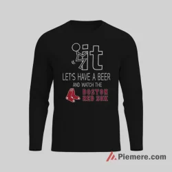 Boston Red Sox Lets Have A Beer And Watch Baseball Shirt on black long sleeve shirt for men graphic tee