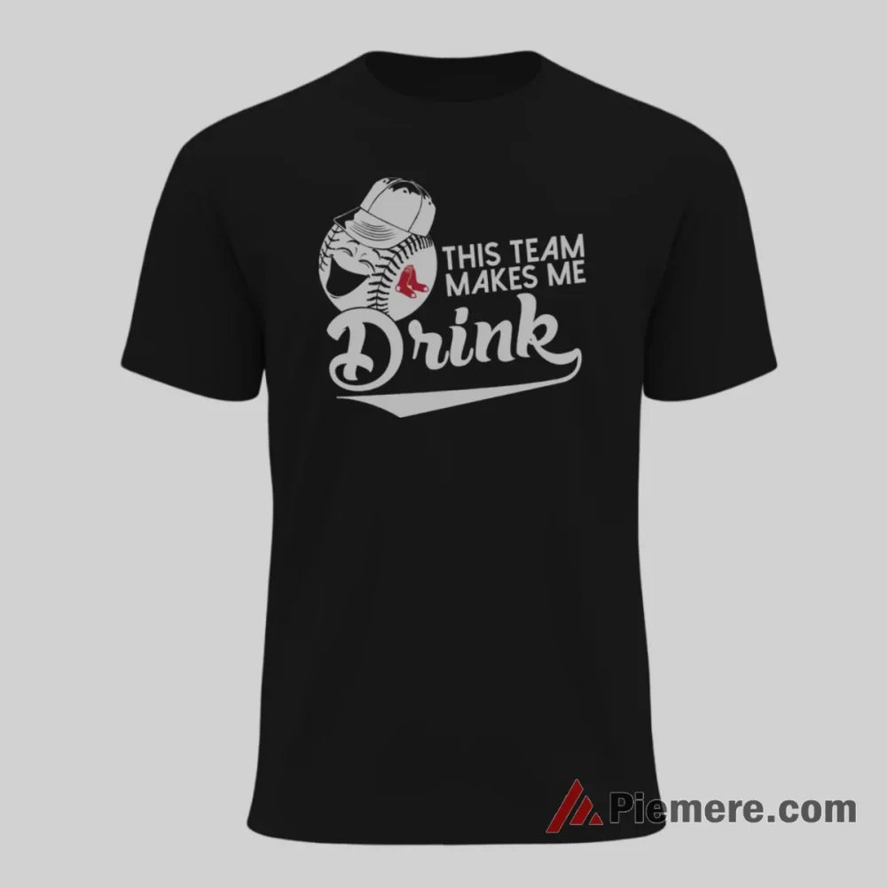 Boston Red Sox This Team Makes Me Drink Baseball Shirt on black short sleeve shirt for men graphic tee