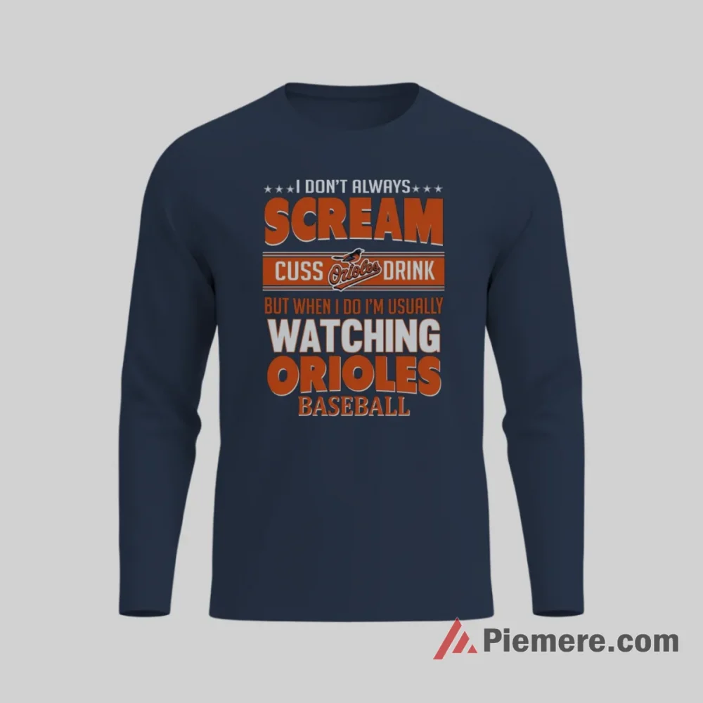 I Scream Cuss Drink Watching Baltimore Orioles Shirt on navy long sleeve shirt for men graphic tee