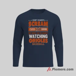 I Scream Cuss Drink Watching Baltimore Orioles Shirt on navy long sleeve shirt for men graphic tee