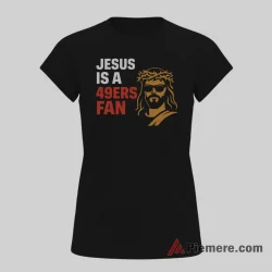 Jesus Is A 49ers Fan Faith Graphic Shirt on black short sleeve shirt for women graphic tee