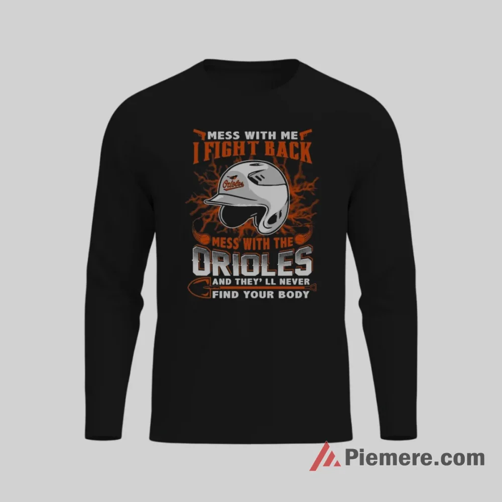 Mess With My Baltimore Orioles I Fight Back Shirt on black long sleeve shirt for men graphic tee