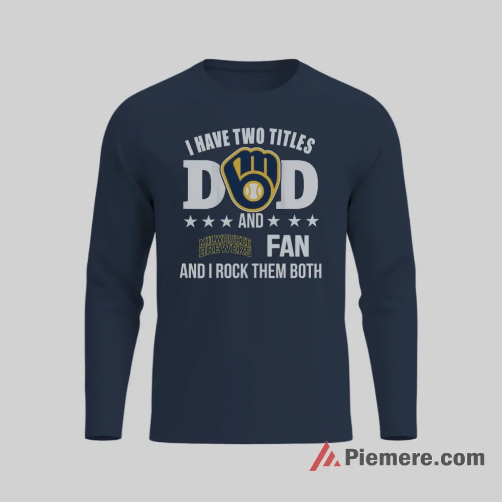 Milwaukee Brewers Dad And Fan Two Titles Pride Shirt on navy long sleeve shirt for men graphic tee